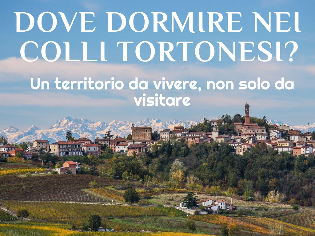 Dove dormire nei Colli Tortonesi? Un territorio da vivere, non solo da visitare